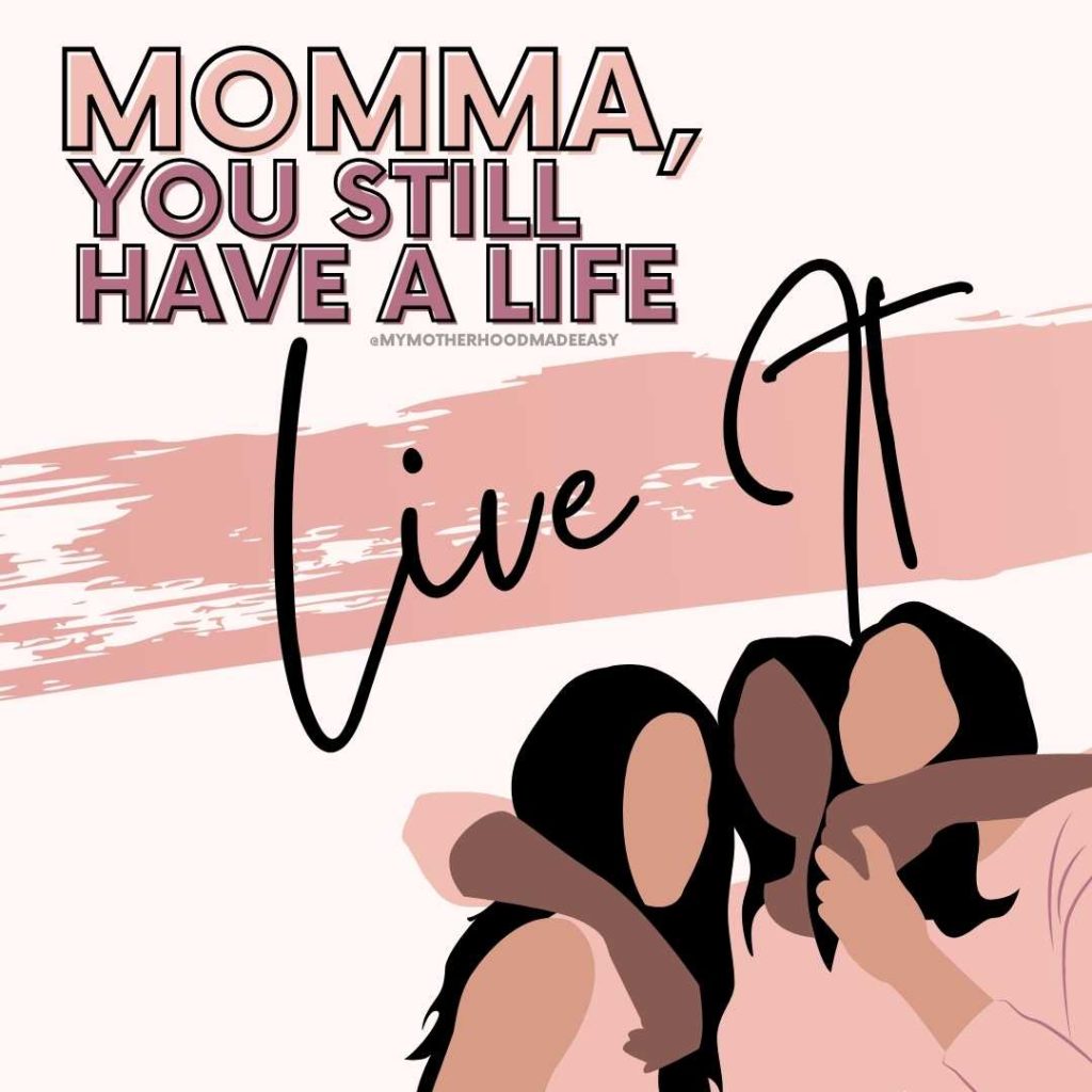 "Momma you still have a life. Live it!"- Kayla Jean Louis (My Motherhood Made Easy, LLC) 

Motherhood Quote, Mom Quote, Mom Burnout Quote, Stay At Home Mom Quote, Mom Life Quote