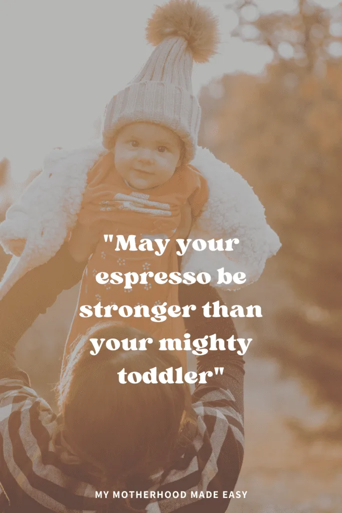 Finding inspiration in quotes when you're a first time mom can be tough. These funny and relatable quotes are just what you need to get through those early days (and nights). espresso stronger than your mighty toddler"